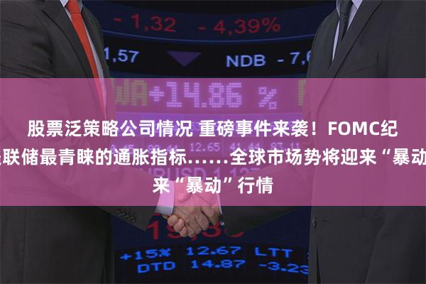 股票泛策略公司情况 重磅事件来袭！FOMC纪要、美联储最青睐的通胀指标……全球市场势将迎来“暴动”行情