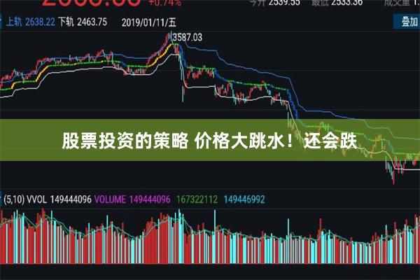 股票投资的策略 价格大跳水！还会跌