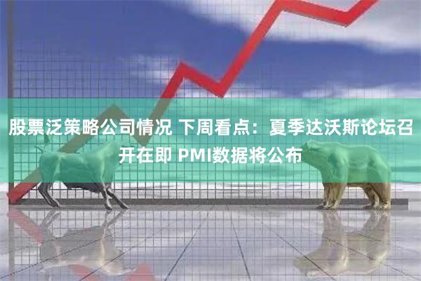 股票泛策略公司情况 下周看点：夏季达沃斯论坛召开在即 PMI数据将公布