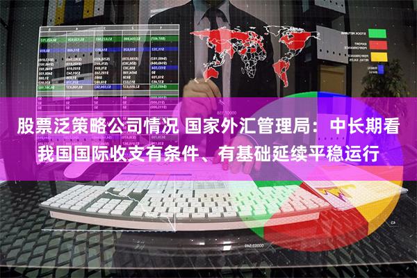 股票泛策略公司情况 国家外汇管理局：中长期看我国国际收支