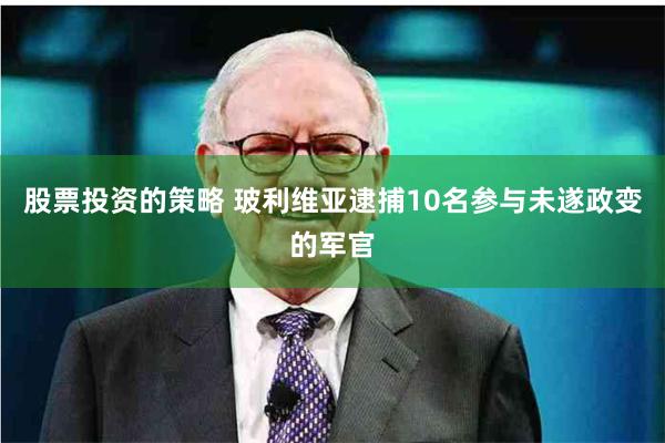 股票投资的策略 玻利维亚逮捕10名参与未遂政变的军官