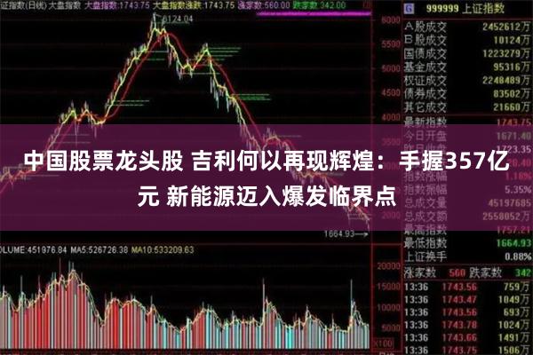 中国股票龙头股 吉利何以再现辉煌：手握357亿元 新能源迈入爆发临界点