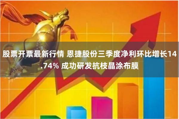 股票开票最新行情 恩捷股份三季度净利环比增长14.74% 成功研发抗枝晶涂布膜