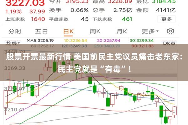 股票开票最新行情 美国前民主党议员痛击老东家：民主党就是“有毒”！